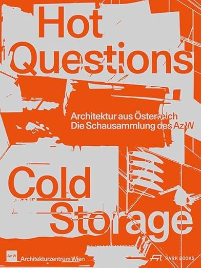 HOT QUESTIONS - COLD STORAGE: ARCHITEKTUR AUS ÖSTERREICH. DIE SCHAUSAMMLUNG DES AZ W