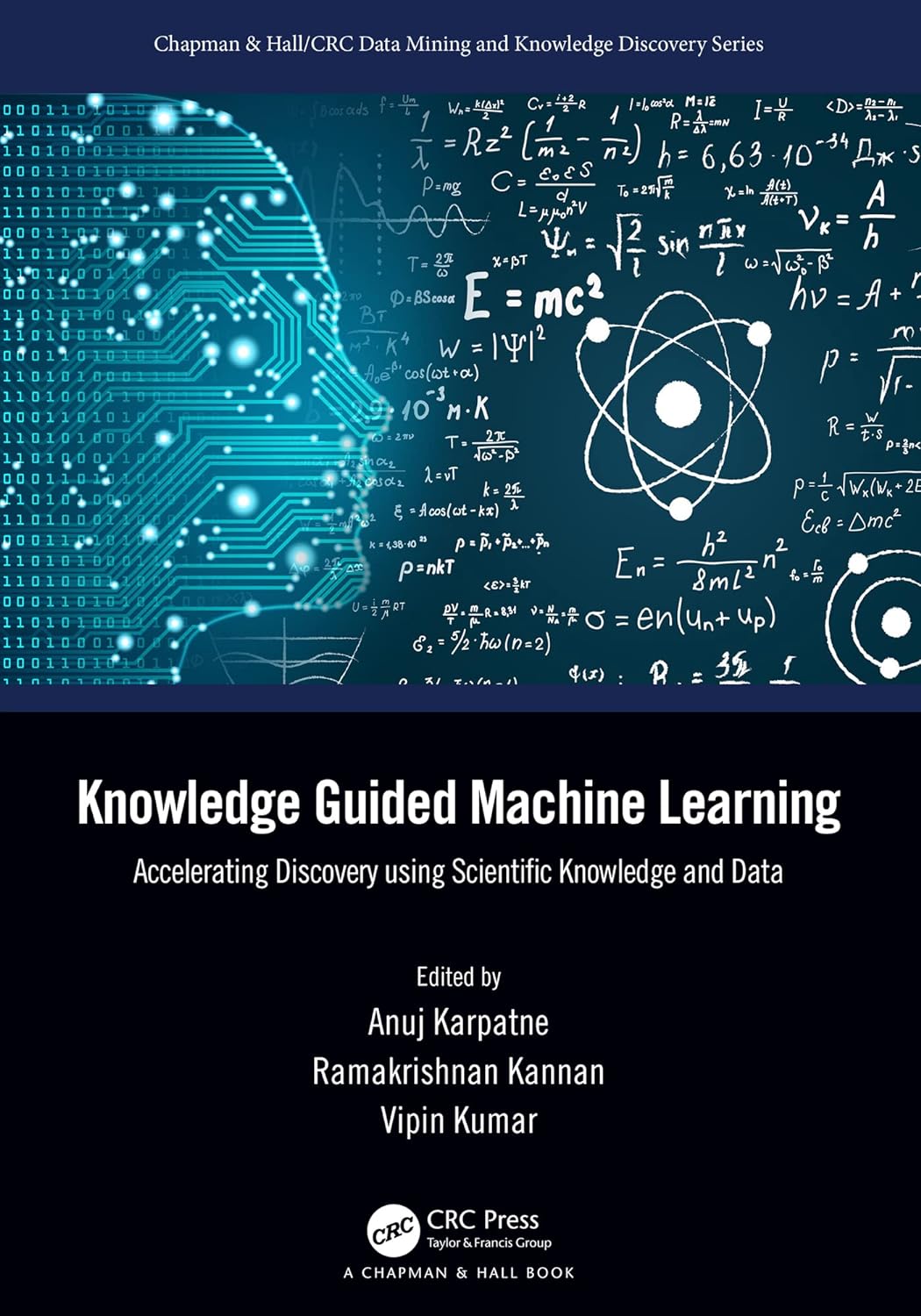 KNOWLEDGE GUIDED MACHINE LEARNING: ACCELERATING DISCOVERY USING SCIENTIFIC KNOWLEDGE AND DATA