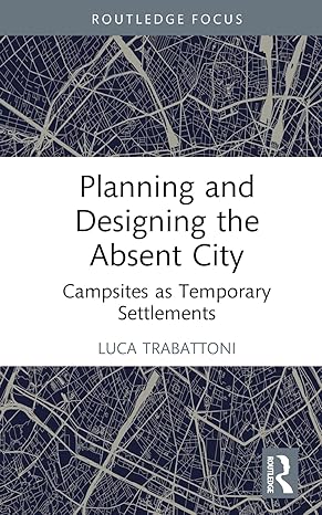 PLANNING AND DESIGNING THE ABSENT CITY: CAMPSITES AS TEMPORARY SETTLEMENTS